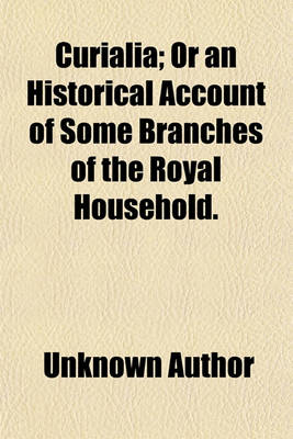 Book cover for Curialia Volume 1-3; Or an Historical Account of Some Branches of the Royal Household. &C