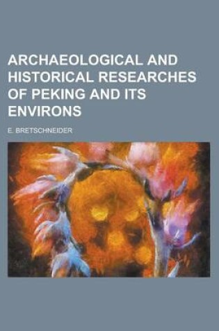 Cover of Archaeological and Historical Researches of Peking and Its Environs