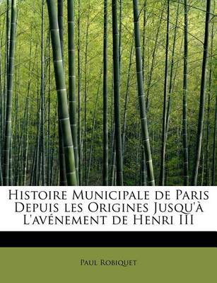 Book cover for Histoire Municipale de Paris Depuis Les Origines Jusqu'a L'Avenement de Henri III