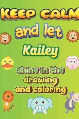 Cover of keep calm and let Kailey shine in the drawing and coloring