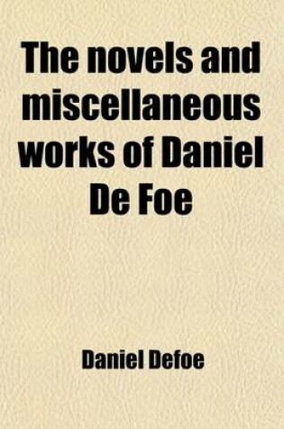 Cover of The Novels and Miscellaneous Works of Daniel de Foe (Volume 7); Life and Surprising Adventure of Robinson Crusoe, of York, Mariner. with a Biographical Account of de Foe