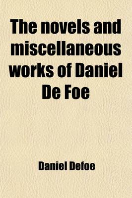 Book cover for The Novels and Miscellaneous Works of Daniel de Foe (Volume 7); Life and Surprising Adventure of Robinson Crusoe, of York, Mariner. with a Biographical Account of de Foe