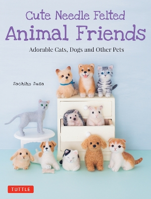 Cover of Cute Needle Felted Animal Friends