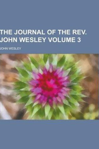 Cover of The Journal of the REV. John Wesley Volume 3