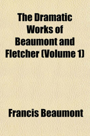 Cover of The Dramatic Works of Beaumont and Fletcher (Volume 1)
