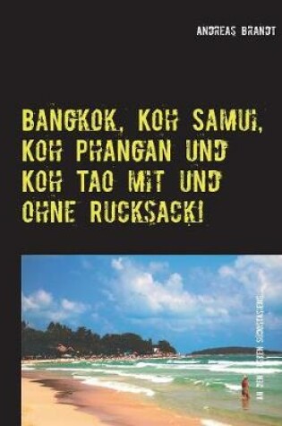 Cover of Bangkok, Koh Samui, Koh Phangan Und Koh Tao Mit Und Ohne Rucksack!