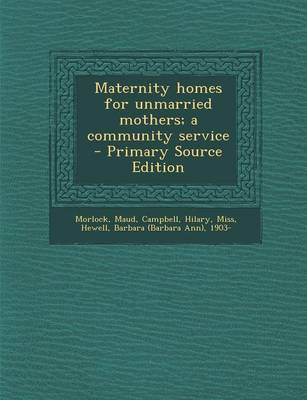 Book cover for Maternity Homes for Unmarried Mothers; A Community Service - Primary Source Edition