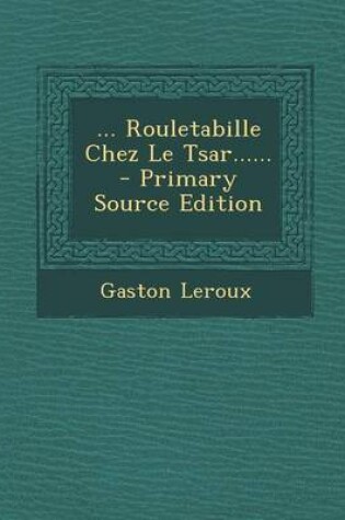 Cover of ... Rouletabille Chez Le Tsar...... - Primary Source Edition