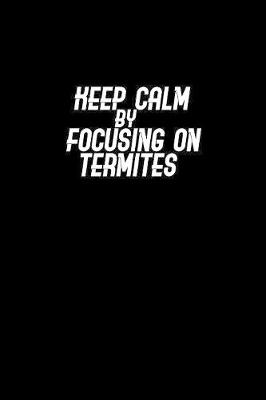 Book cover for Keep calm by focusing on termites