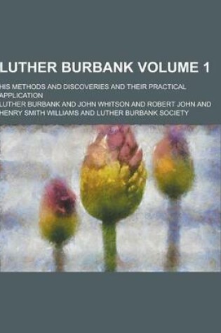 Cover of Luther Burbank; His Methods and Discoveries and Their Practical Application Volume 1