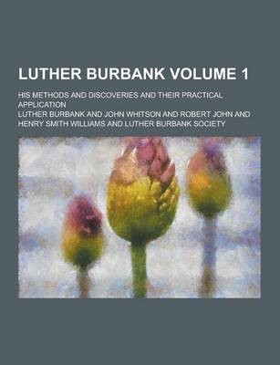 Book cover for Luther Burbank; His Methods and Discoveries and Their Practical Application Volume 1