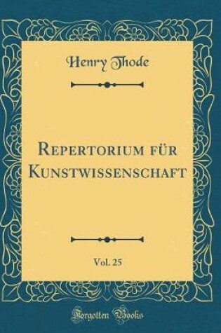 Cover of Repertorium für Kunstwissenschaft, Vol. 25 (Classic Reprint)