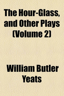 Book cover for The Hour-Glass, and Other Plays (Volume 2)