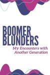 Book cover for Boomer Blunders My Encounters with Another Generation