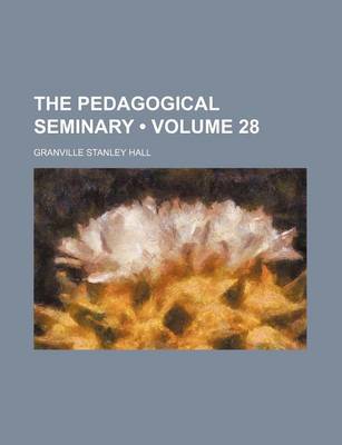 Book cover for The Pedagogical Seminary (Volume 28)