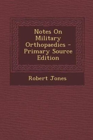 Cover of Notes on Military Orthopaedics - Primary Source Edition