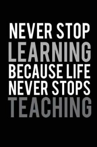 Cover of Never stop learning because life never stops teaching