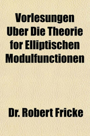 Cover of Vorlesungen Uber Die Theorie for Elliptischen Modulfunctionen