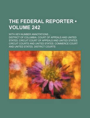 Book cover for The Federal Reporter (Volume 242); With Key-Number Annotations