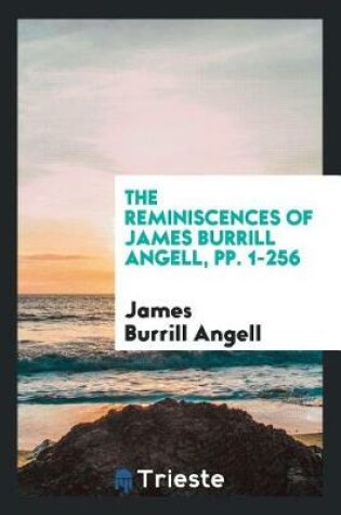 Cover of The Reminiscences of James Burrill Angell, Pp. 1-256