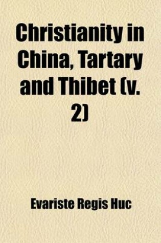 Cover of Christianity in China, Tartary and Thibet; From the Discovery of the Cape of Good Hope to the Establishment of the Mantchoo-Tartar Dynasty in China Volume 2