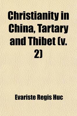 Book cover for Christianity in China, Tartary and Thibet; From the Discovery of the Cape of Good Hope to the Establishment of the Mantchoo-Tartar Dynasty in China Volume 2