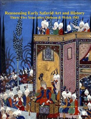 Book cover for Reassessing Early Safavid Art and History, Thirty Five Years After Dickson & Welch 1981