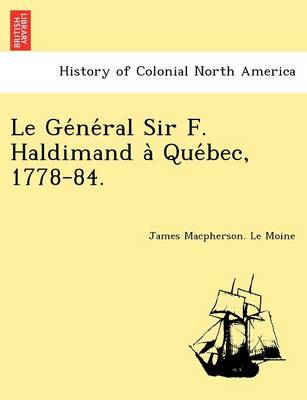 Book cover for Le GE Ne Ral Sir F. Haldimand a Que Bec, 1778-84.