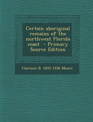 Book cover for Certain Aboriginal Remains of the Northwest Florida Coast - Primary Source Edition