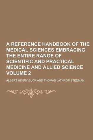 Cover of A Reference Handbook of the Medical Sciences Embracing the Entire Range of Scientific and Practical Medicine and Allied Science Volume 2