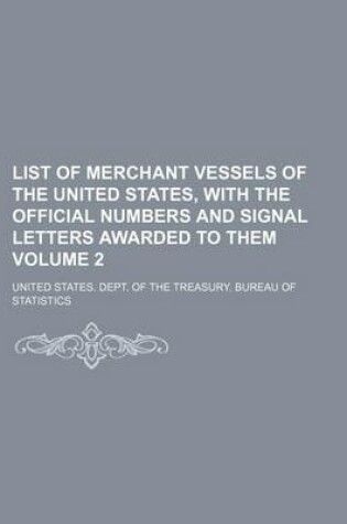 Cover of List of Merchant Vessels of the United States, with the Official Numbers and Signal Letters Awarded to Them Volume 2