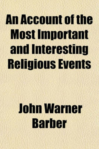 Cover of An Account of the Most Important and Interesting Religious Events; Which Have Transpired from the Commencement of the Christian Era to the Present Time