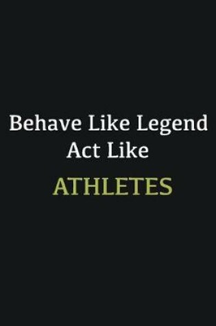 Cover of Behave like Legend Act Like Athletes