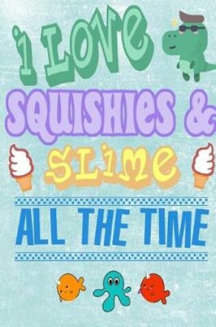 Cover of I Love Squishies & Slime All The Time