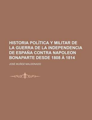 Book cover for Historia Politica y Militar de La Guerra de La Independencia de Espana Contra Napoleon Bonaparte Desde 1808 a 1814