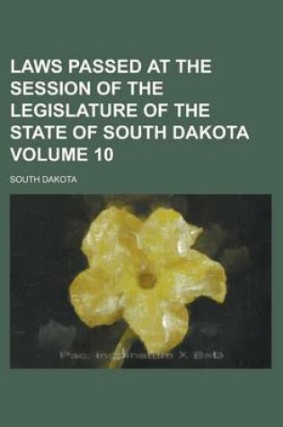 Cover of Laws Passed at the Session of the Legislature of the State of South Dakota Volume 10