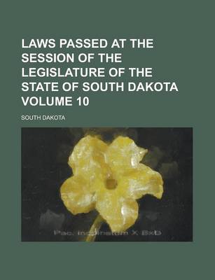 Book cover for Laws Passed at the Session of the Legislature of the State of South Dakota Volume 10