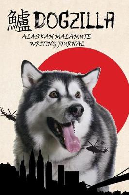 Book cover for Dogzilla Alaskan Malamute Writing Journal