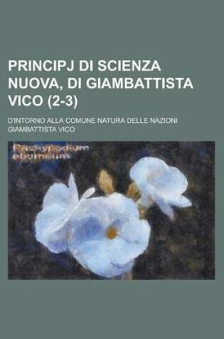 Cover of Principj Di Scienza Nuova, Di Giambattista Vico; D'Intorno Alla Comune Natura Delle Nazioni (2-3)