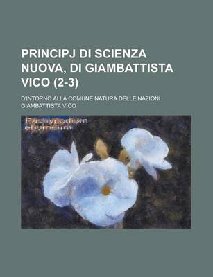 Book cover for Principj Di Scienza Nuova, Di Giambattista Vico; D'Intorno Alla Comune Natura Delle Nazioni (2-3)