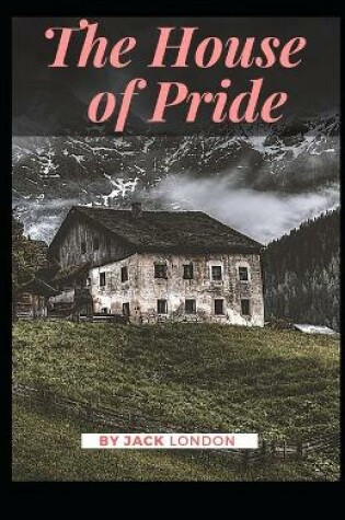 Cover of The House of Pride Jack London [Annotated]