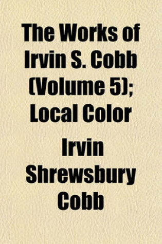 Cover of The Works of Irvin S. Cobb (Volume 5); Local Color