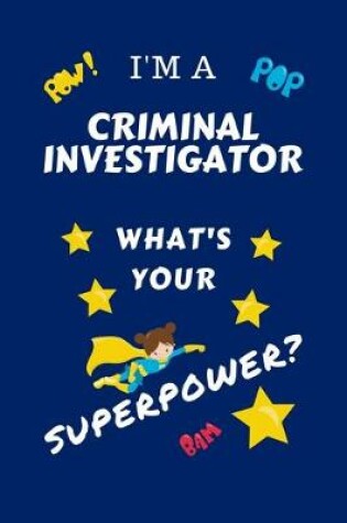 Cover of I'm A Criminal Investigator What's Your Superpower?