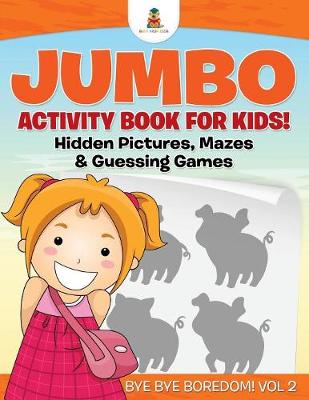 Book cover for Jumbo Activity Book for Kids! Hidden Pictures, Mazes & Guessing Games Bye Bye Boredom! Vol 2