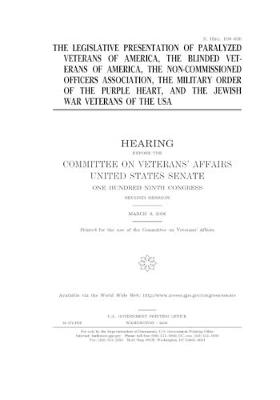 Book cover for The legislative presentation of Paralyzed Veterans of America, the Blinded Veterans of America, the Non-Commissioned Officers Association, the Military Order of the Purple Heart, and the Jewish War Veterans of the USA