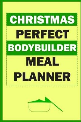 Cover of Christmas Perfect Bodybuilder Meal Planner