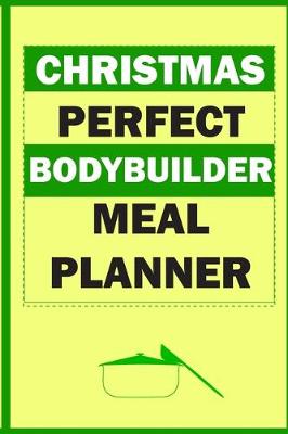 Book cover for Christmas Perfect Bodybuilder Meal Planner