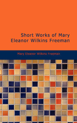 Book cover for Short Works of Mary Eleanor Wilkins Freeman