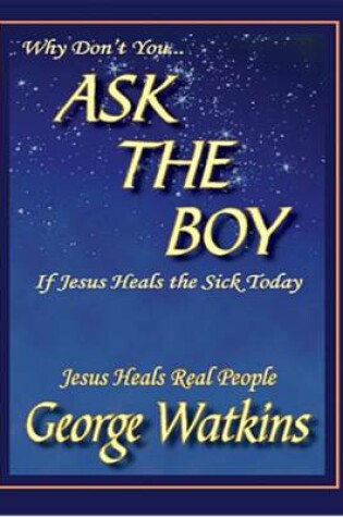 Cover of Why Don't You...Ask the Boy If Jesus Heals the Sick Today