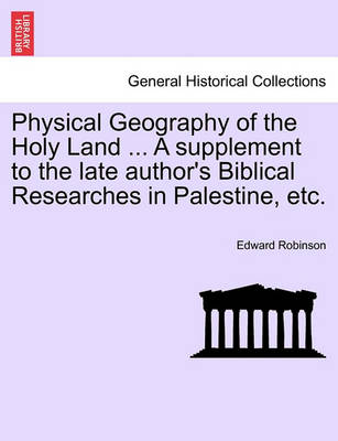 Book cover for Physical Geography of the Holy Land ... a Supplement to the Late Author's Biblical Researches in Palestine, Etc.